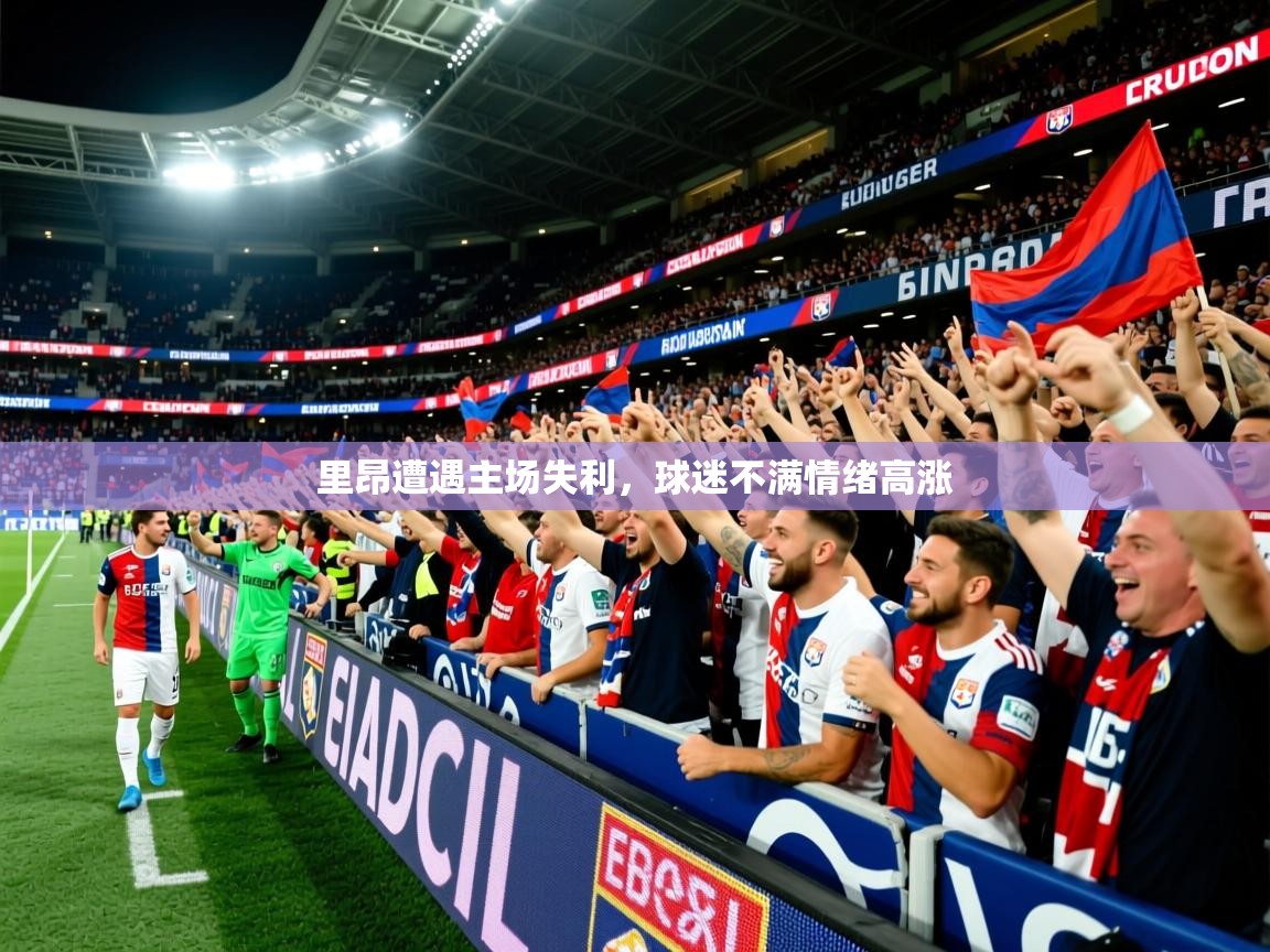 2025kaiyun体育入口里昂遭遇主场失利，球迷不满情绪高涨