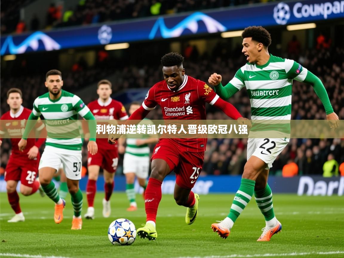 2025开云体育app网页版入口利物浦逆转凯尔特人晋级欧冠八强