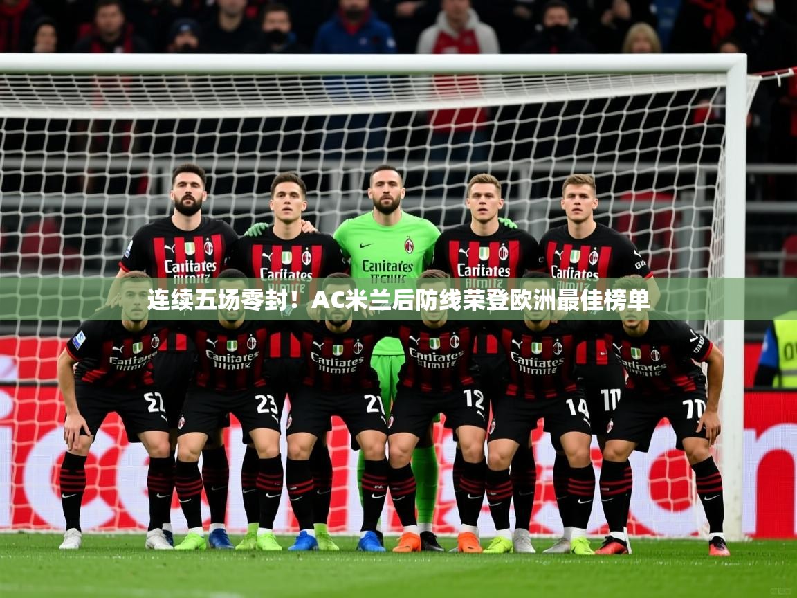 2025云开体育官方网站登录连续五场零封！AC米兰后防线荣登欧洲最佳榜单  第4张