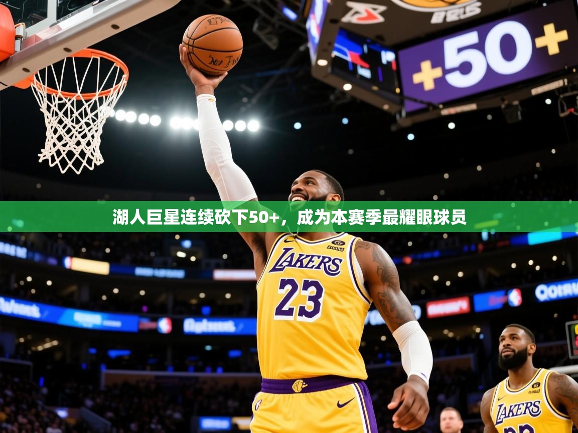 2025云开体育官网湖人巨星连续砍下50+，成为本赛季最耀眼球员  第4张