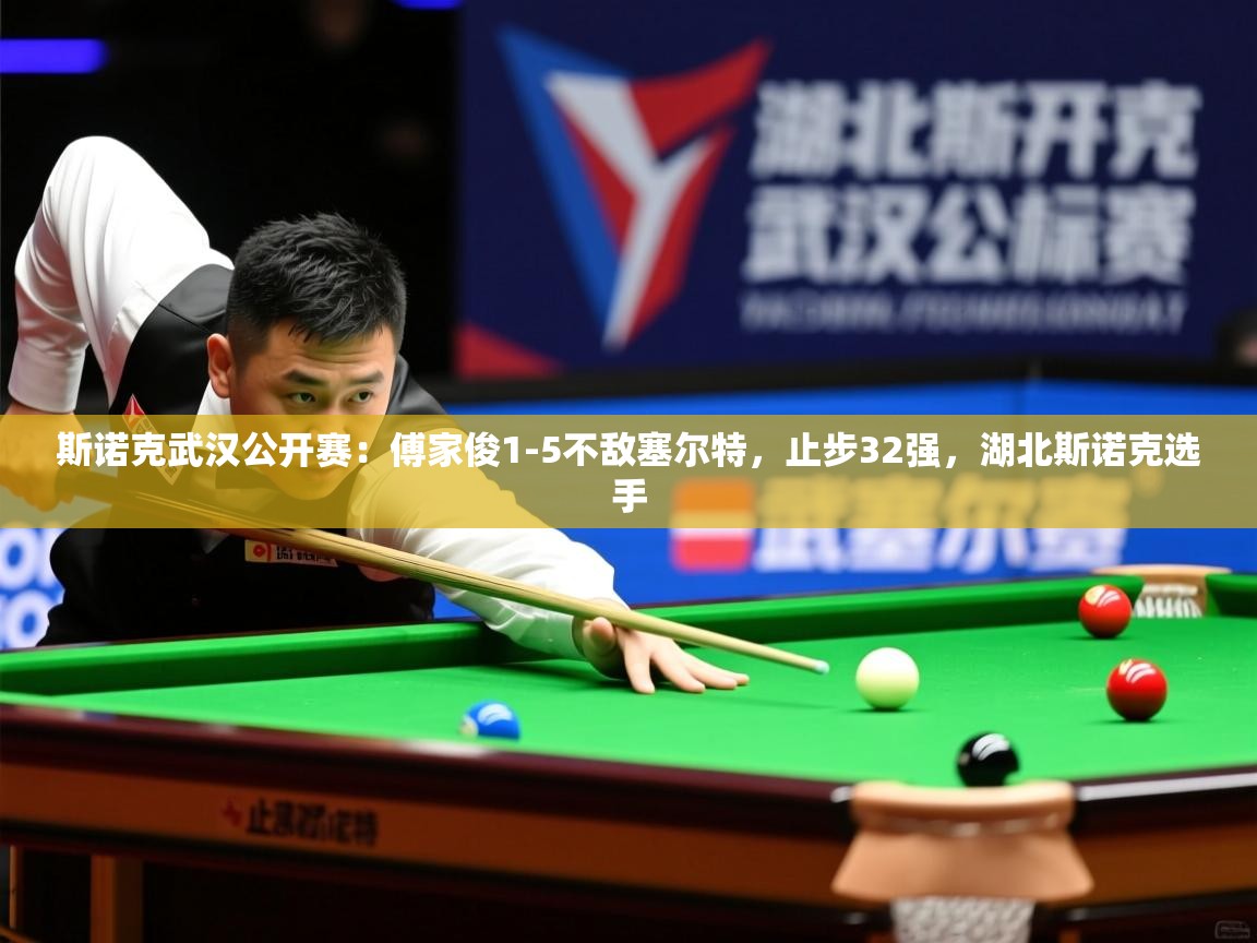 2025开运体育入口斯诺克武汉公开赛：傅家俊1-5不敌塞尔特，止步32强，湖北斯诺克选手  第4张