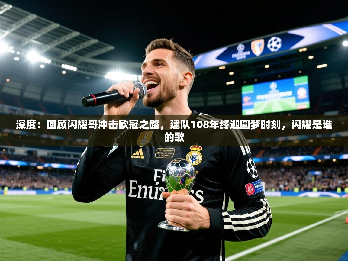 2025kaiyun体育入口深度：回顾闪耀哥冲击欧冠之路，建队108年终迎圆梦时刻，闪耀是谁的歌