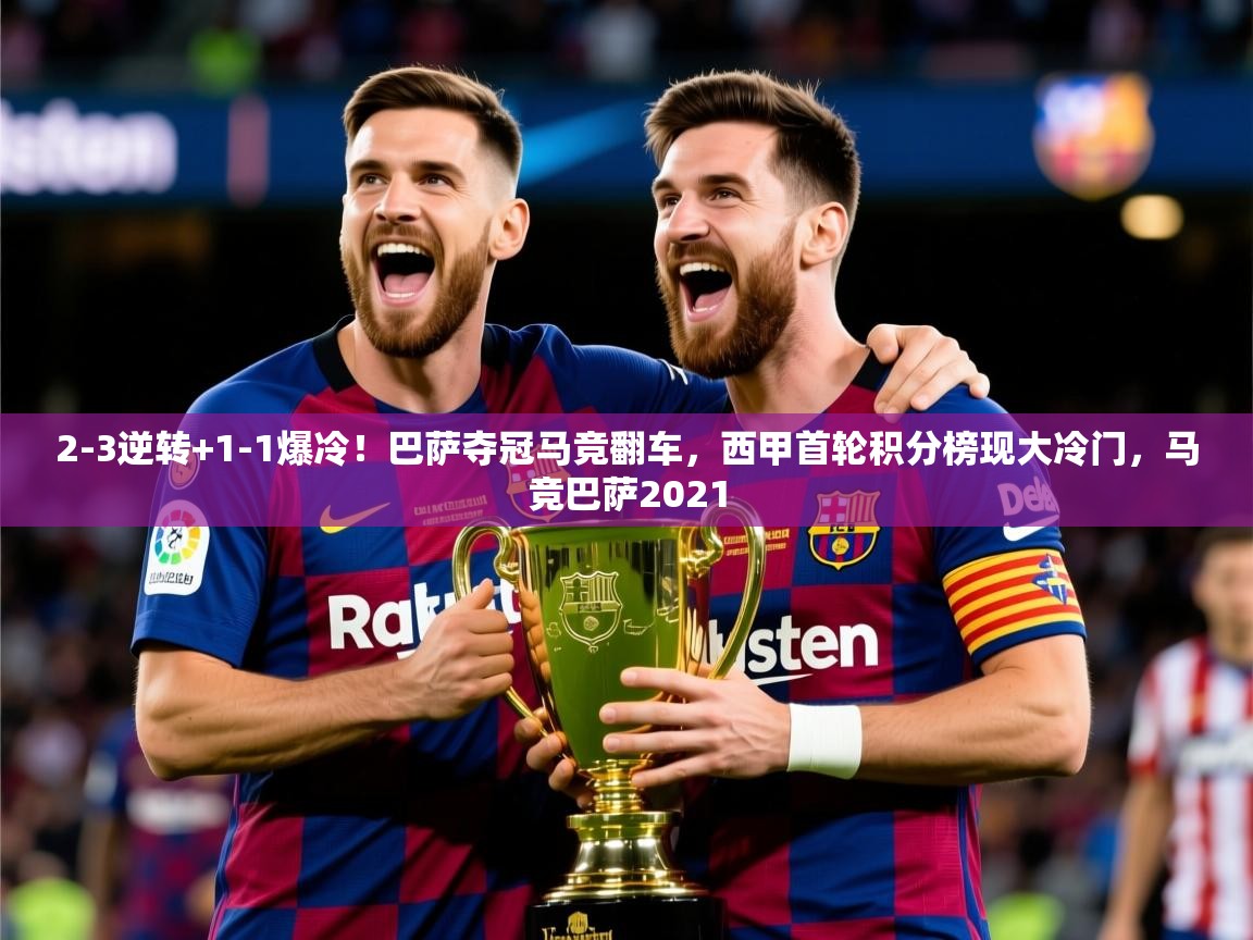 2025开运体育入口2-3逆转+1-1爆冷！巴萨夺冠马竞翻车，西甲首轮积分榜现大冷门，马竞巴萨2021  第2张