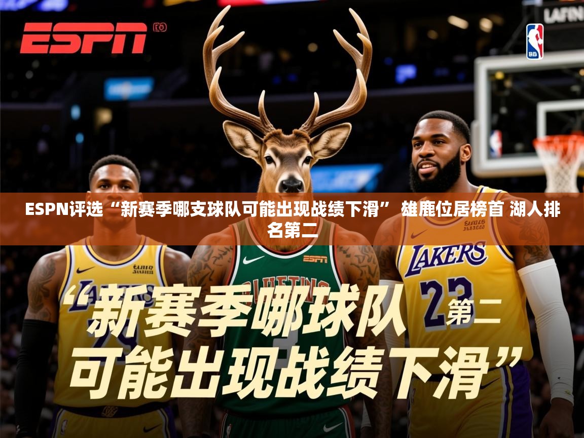 2025开云体育app网页版入口ESPN评选“新赛季哪支球队可能出现战绩下滑” 雄鹿位居榜首 湖人排名第二 第2张